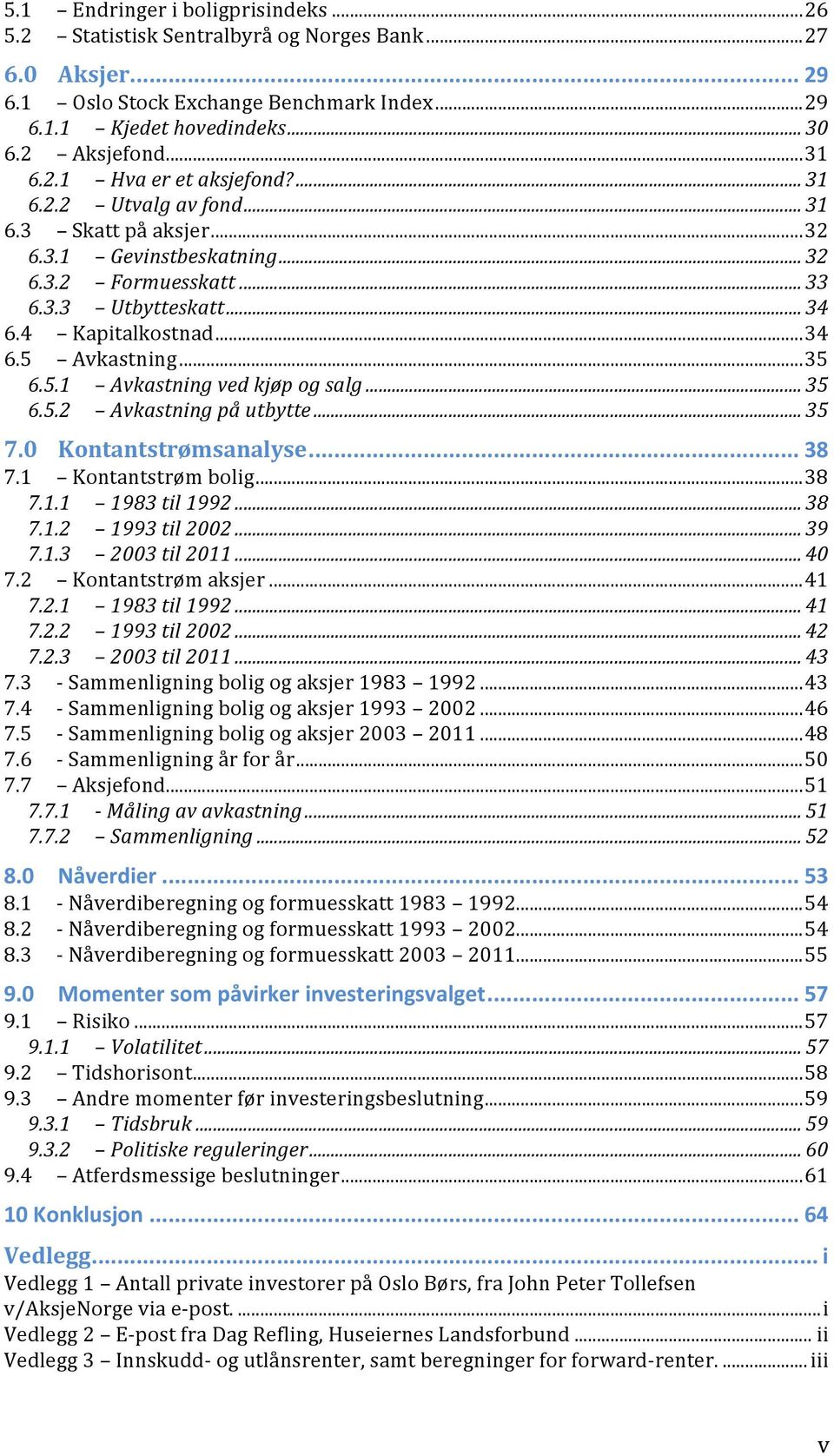 .. 35 6.5.1 Avkastning ved kjøp og salg... 35 6.5.2 Avkastning på utbytte... 35 7.0 Kontantstrømsanalyse... 38 7.1 Kontantstrøm bolig... 38 7.1.1 1983 til 1992... 38 7.1.2 1993 til 2002... 39 7.1.3 2003 til 2011.