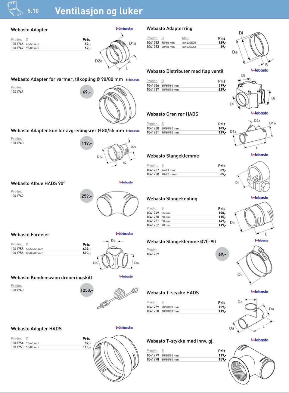 90/90/90 mm 629 Webasto Gren rør HADS Webasto Adapter kun for avgreningsrør Ø 80/55 mm 1041748 119 Ø 1041760 60/60/60 mm 149 1041761 90/60/90 mm 119 Webasto Slangeklemme Ø 1041737 26-24 mm 39 1041738