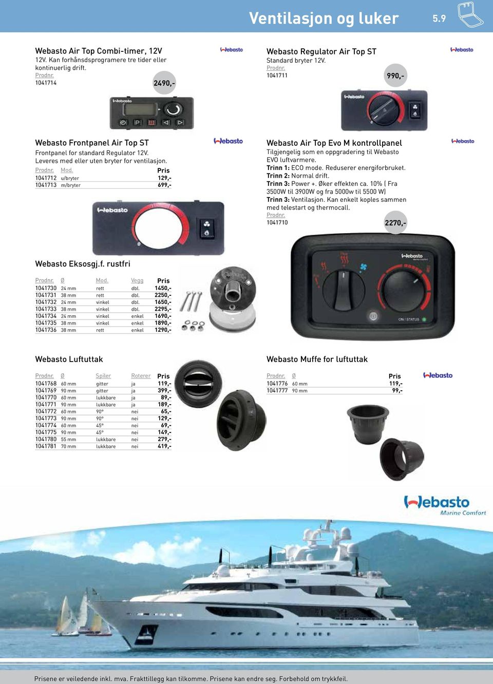 1041712 u/bryter 129 1041713 m/bryter 699 Webasto Air Top Evo M kontrollpanel Tilgjengelig som en oppgradering til Webasto EVO luftvarmere. Trinn 1: ECO mode. Reduserer energiforbruket.