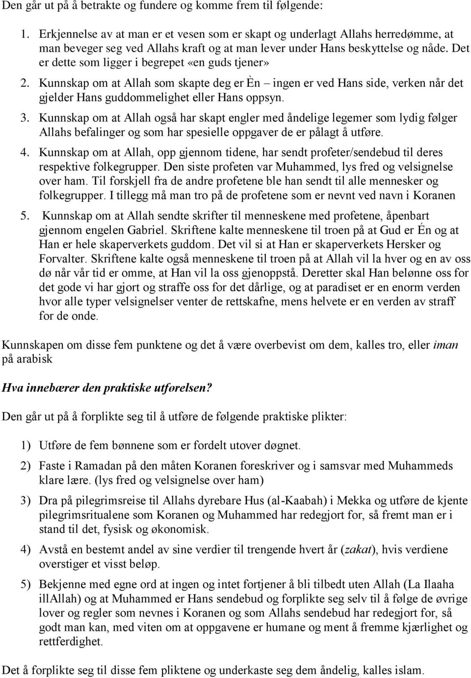 Det er dette som ligger i begrepet «en guds tjener» 2. Kunnskap om at Allah som skapte deg er Èn ingen er ved Hans side, verken når det gjelder Hans guddommelighet eller Hans oppsyn. 3.