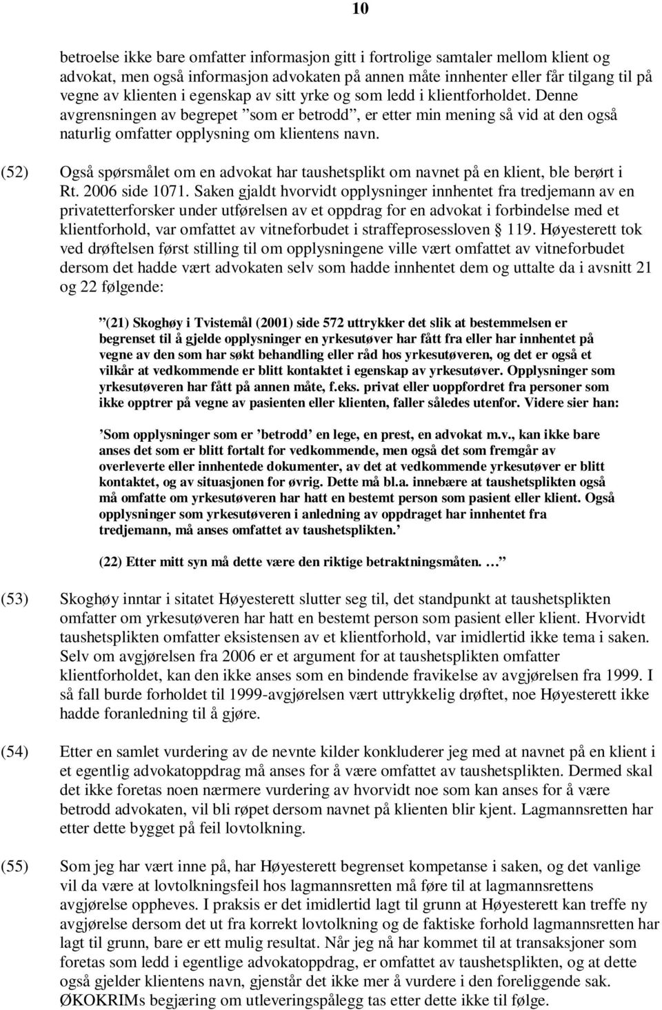 (52) Også spørsmålet om en advokat har taushetsplikt om navnet på en klient, ble berørt i Rt. 2006 side 1071.