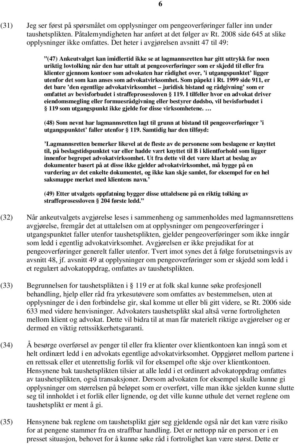 Det heter i avgjørelsen avsnitt 47 til 49: (47) Ankeutvalget kan imidlertid ikke se at lagmannsretten har gitt uttrykk for noen uriktig lovtolking når den har uttalt at pengeoverføringer som er