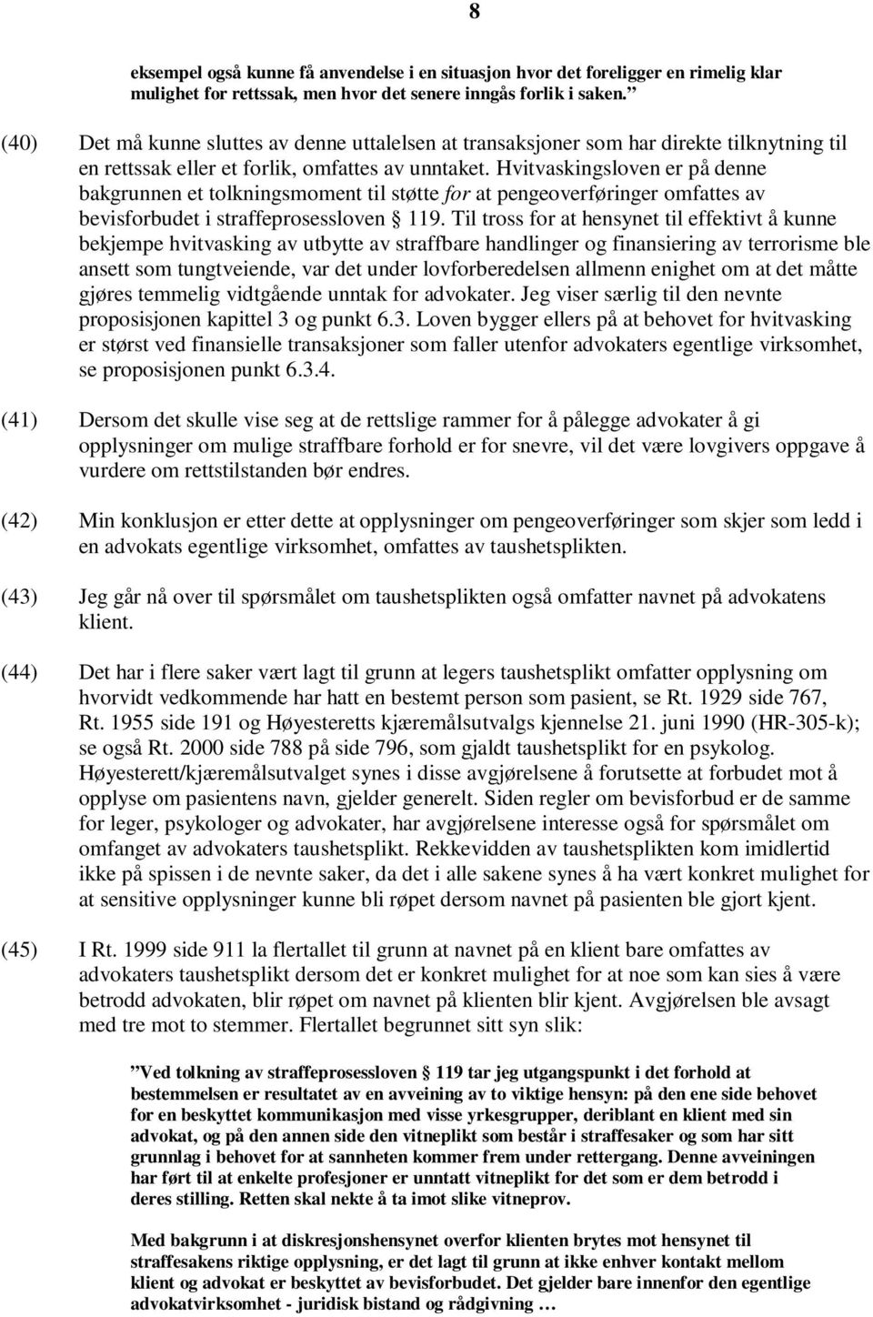 Hvitvaskingsloven er på denne bakgrunnen et tolkningsmoment til støtte for at pengeoverføringer omfattes av bevisforbudet i straffeprosessloven 119.