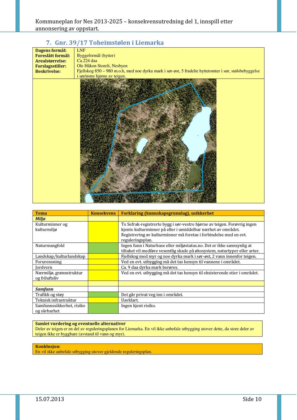 reguleringsplan. Ingen funn i Naturbase eller miljøstatus.no. Det er ikke sannsynlig at tiltaket vil medføre vesentlig skade på økosystem, naturtyper eller arter.