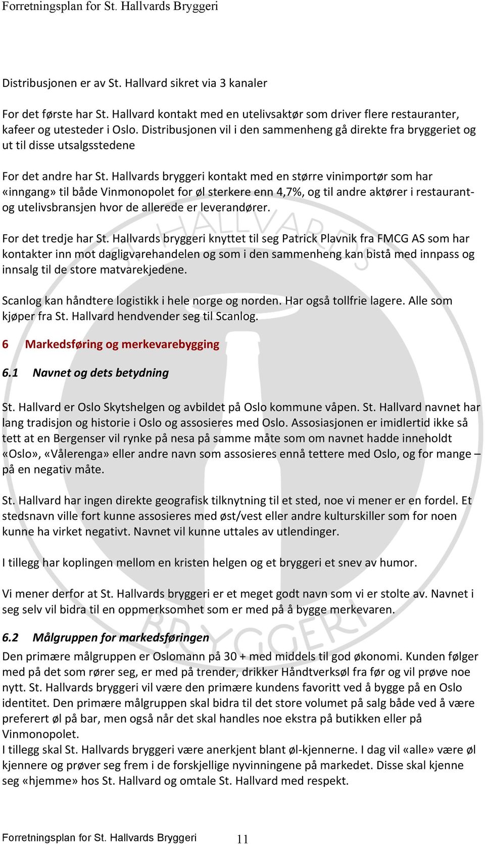 Hallvards bryggeri kontakt med en større vinimportør som har «inngang» til både Vinmonopolet for øl sterkere enn 4,7%, og til andre aktører i restaurant- og utelivsbransjen hvor de allerede er