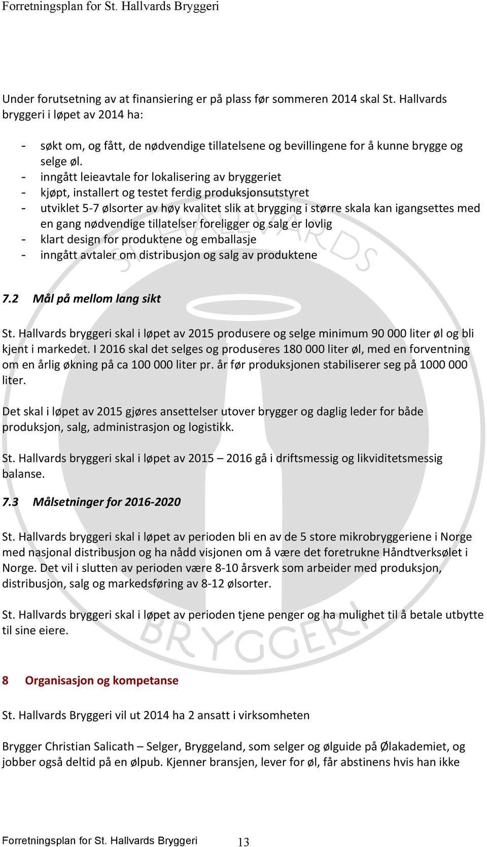 - inngått leieavtale for lokalisering av bryggeriet - kjøpt, installert og testet ferdig produksjonsutstyret - utviklet 5-7 ølsorter av høy kvalitet slik at brygging i større skala kan igangsettes