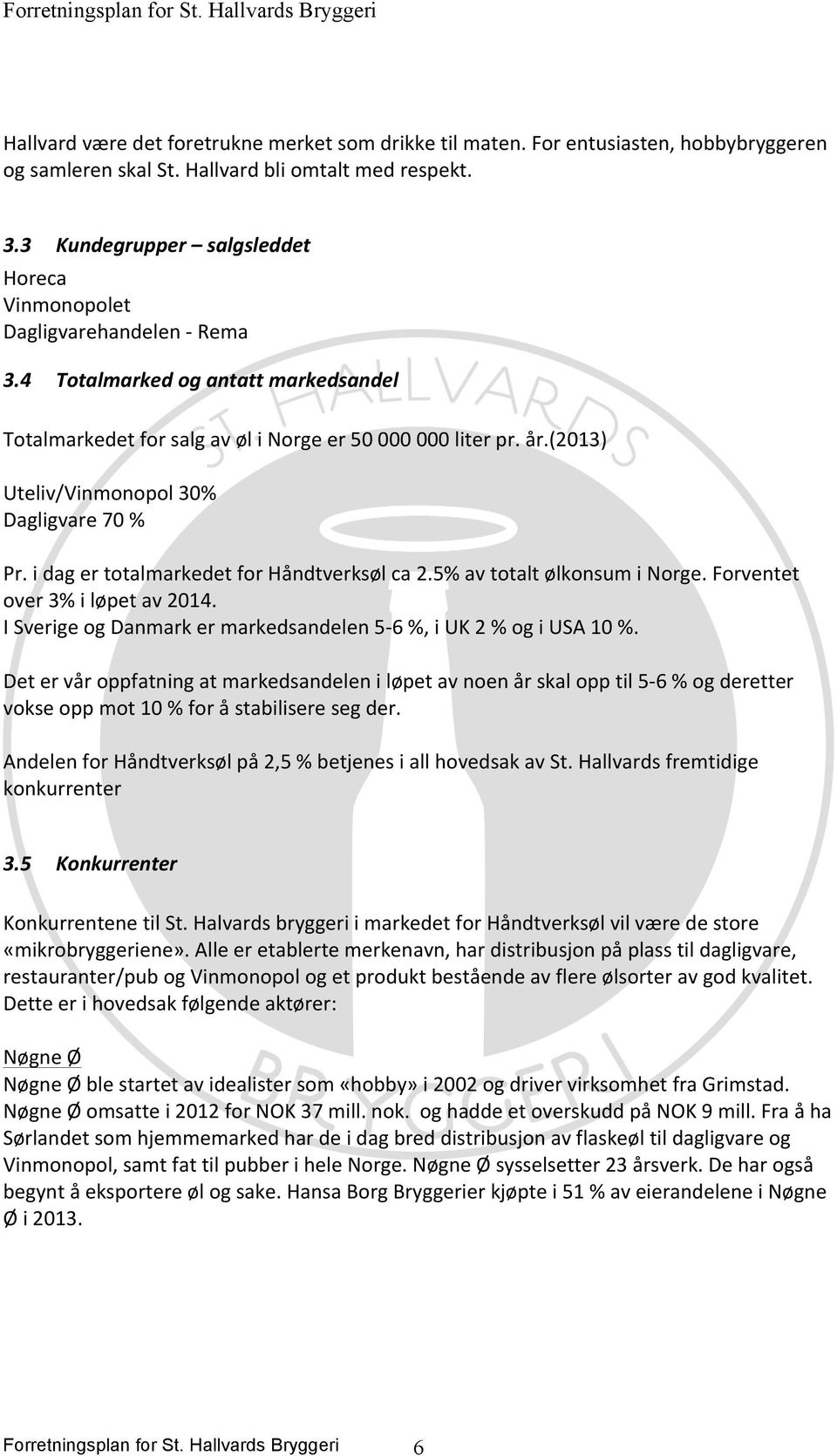 (2013) Uteliv/Vinmonopol 30% Dagligvare 70 % Pr. i dag er totalmarkedet for Håndtverksøl ca 2.5% av totalt ølkonsum i Norge. Forventet over 3% i løpet av 2014.