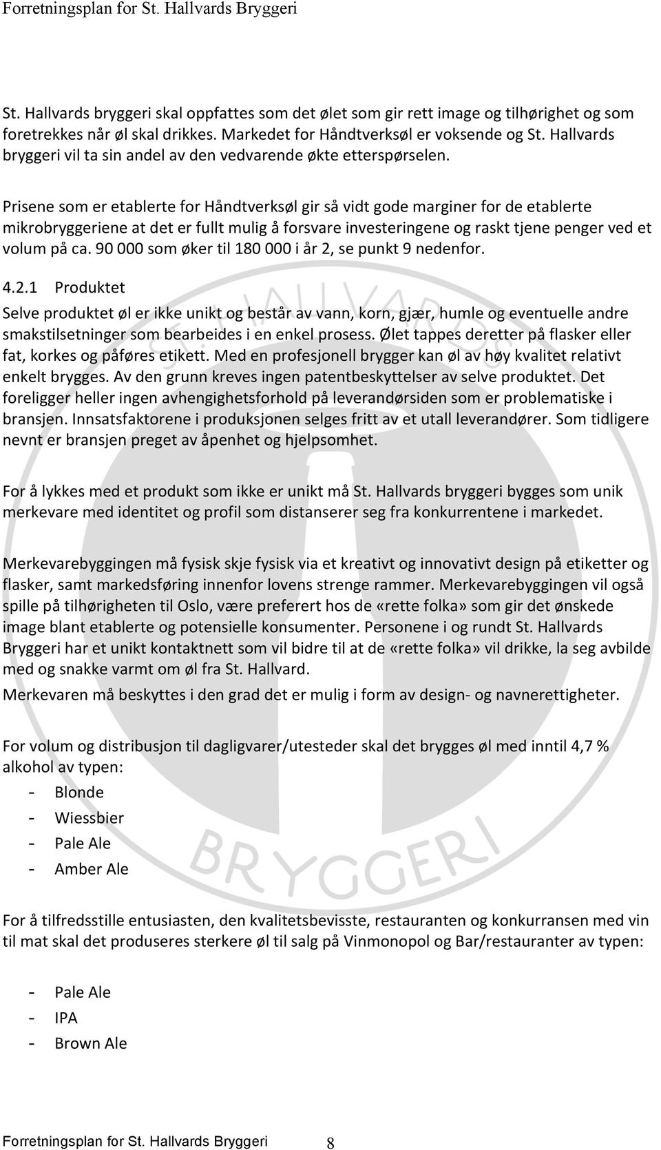 Prisene som er etablerte for Håndtverksøl gir så vidt gode marginer for de etablerte mikrobryggeriene at det er fullt mulig å forsvare investeringene og raskt tjene penger ved et volum på ca.