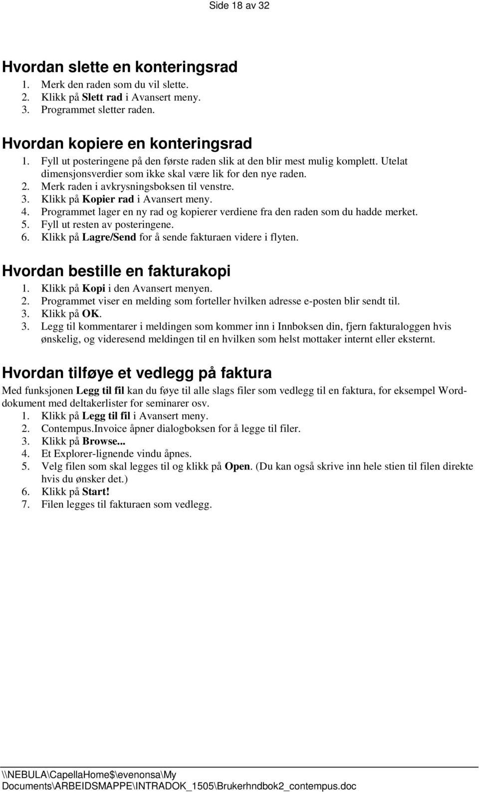 Klikk på Kopier rad i Avansert meny. 4. Programmet lager en ny rad og kopierer verdiene fra den raden som du hadde merket. 5. Fyll ut resten av posteringene. 6.