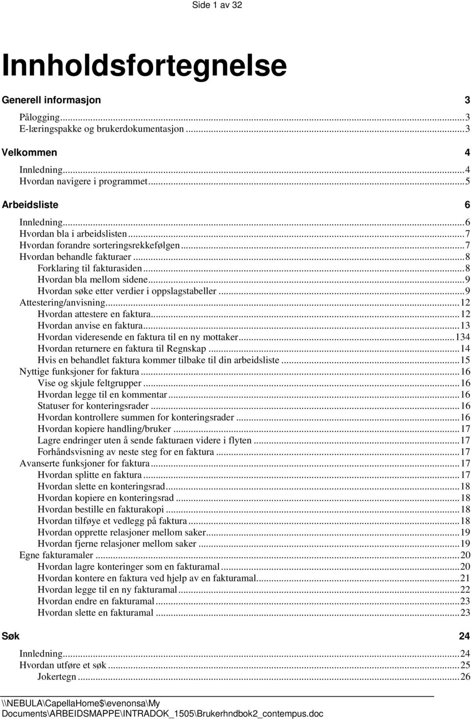 .. 8 Hvordan bla mellom sidene... 9 Hvordan søke etter verdier i oppslagstabeller... 9 Attestering/anvisning... 12 Hvordan attestere en faktura... 12 Hvordan anvise en faktura.