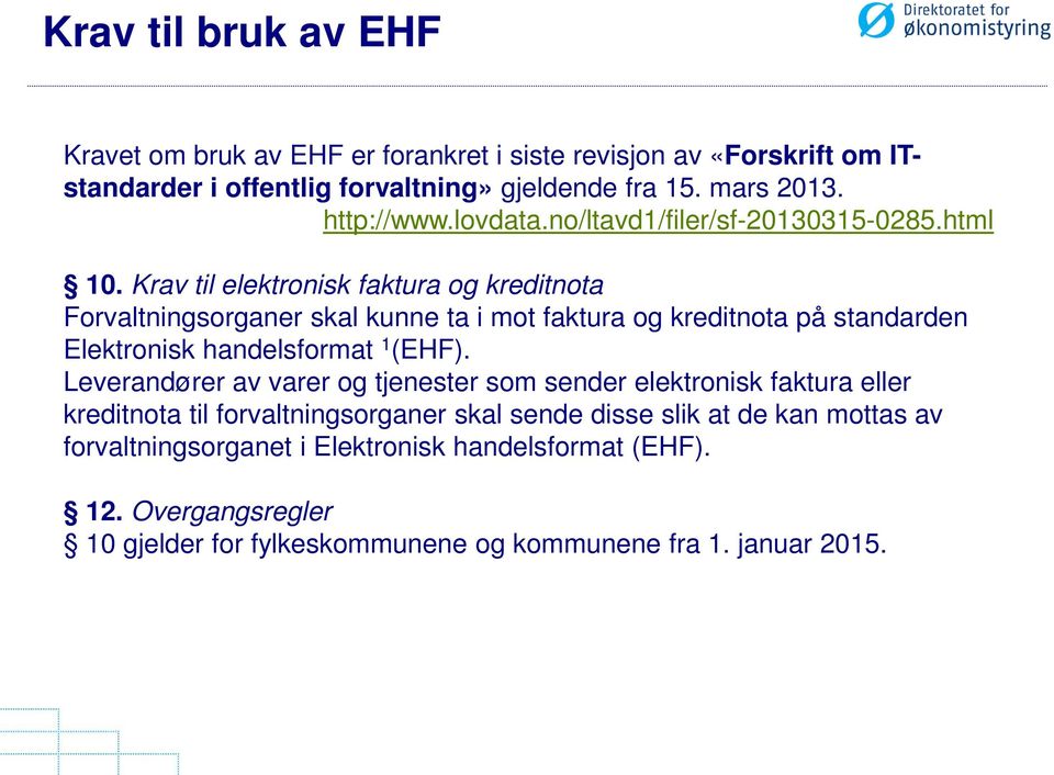Krav til elektronisk faktura og kreditnota Forvaltningsorganer skal kunne ta i mot faktura og kreditnota på standarden Elektronisk handelsformat 1 (EHF).