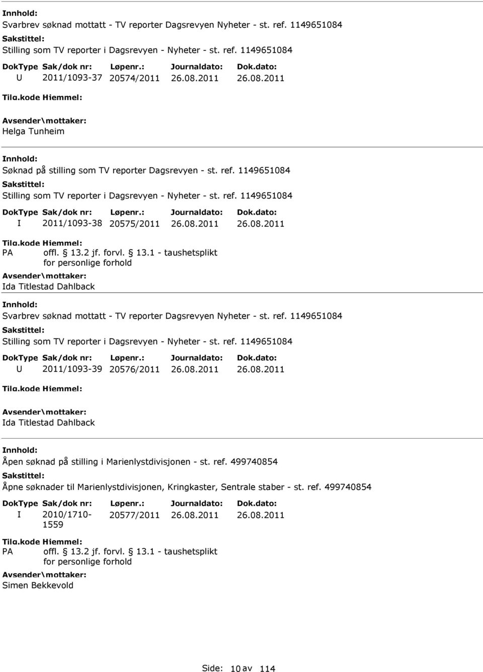 ref. 1149651084 Stilling som TV reporter i Dagsrevyen - Nyheter - st. ref. 1149651084 2011/1093-39 20576/2011 da Titlestad Dahlback Åpen søknad på stilling i Marienlystdivisjonen - st. ref. 499740854 Åpne søknader til Marienlystdivisjonen, Kringkaster, Sentrale staber - st.