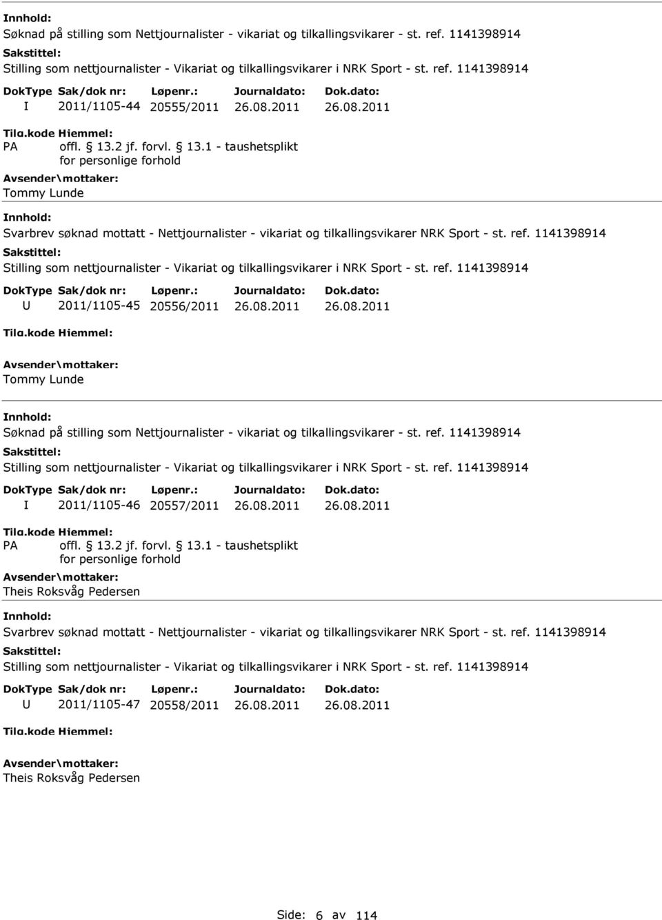 1141398914 2011/1105-45 20556/2011 Tommy Lunde  1141398914 2011/1105-46 20557/2011 Theis Roksvåg Pedersen Svarbrev søknad mottatt -