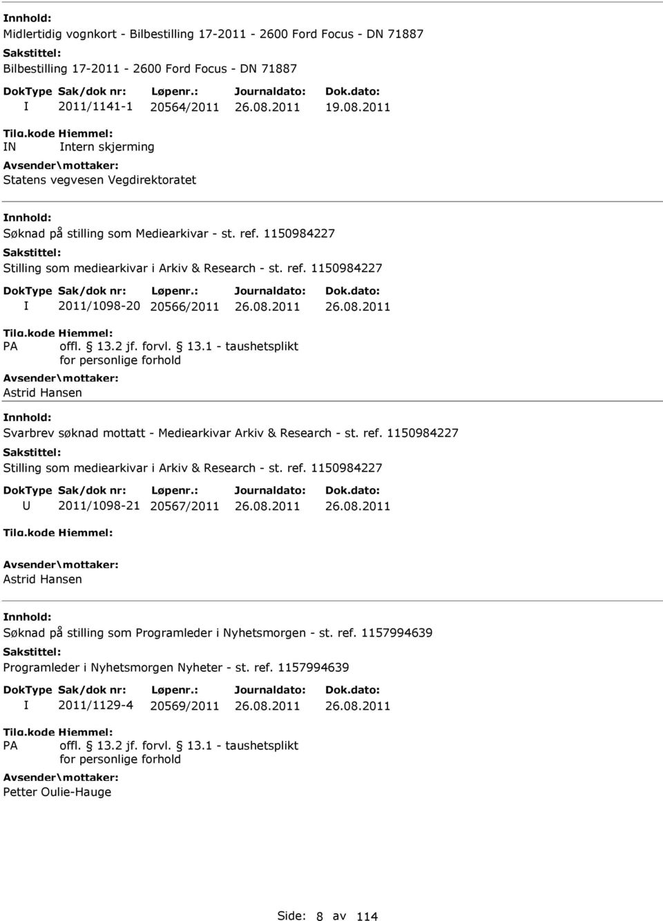 ref. 1150984227 Stilling som mediearkivar i Arkiv & Research - st. ref. 1150984227 2011/1098-21 20567/2011 Astrid Hansen Søknad på stilling som Programleder i Nyhetsmorgen - st. ref. 1157994639 Programleder i Nyhetsmorgen Nyheter - st.