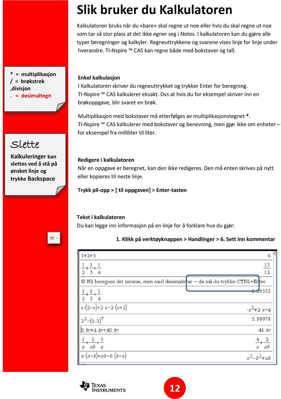 * = multiplikasjon / = brøkstrek,divisjon.