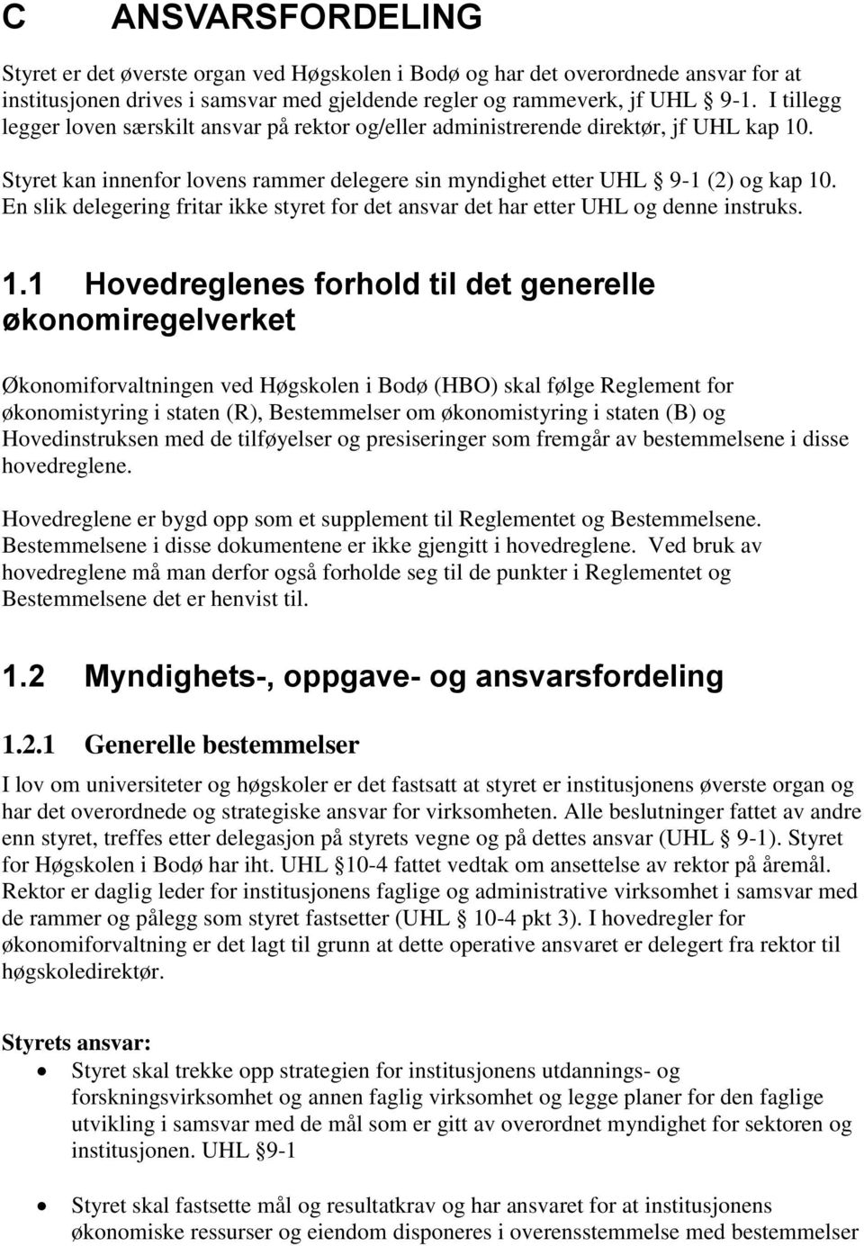 En slik delegering fritar ikke styret for det ansvar det har etter UHL og denne instruks. 1.