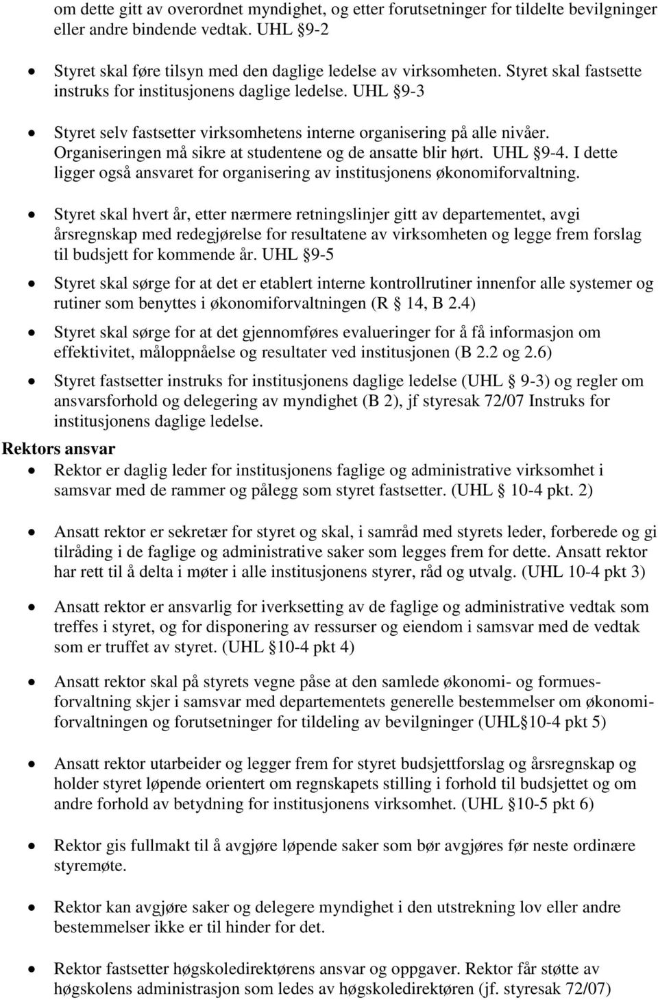 Organiseringen må sikre at studentene og de ansatte blir hørt. UHL 9-4. I dette ligger også ansvaret for organisering av institusjonens økonomiforvaltning.