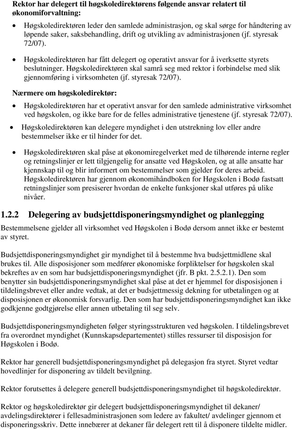 Høgskoledirektøren skal samrå seg med rektor i forbindelse med slik gjennomføring i virksomheten (jf. styresak 72/07).