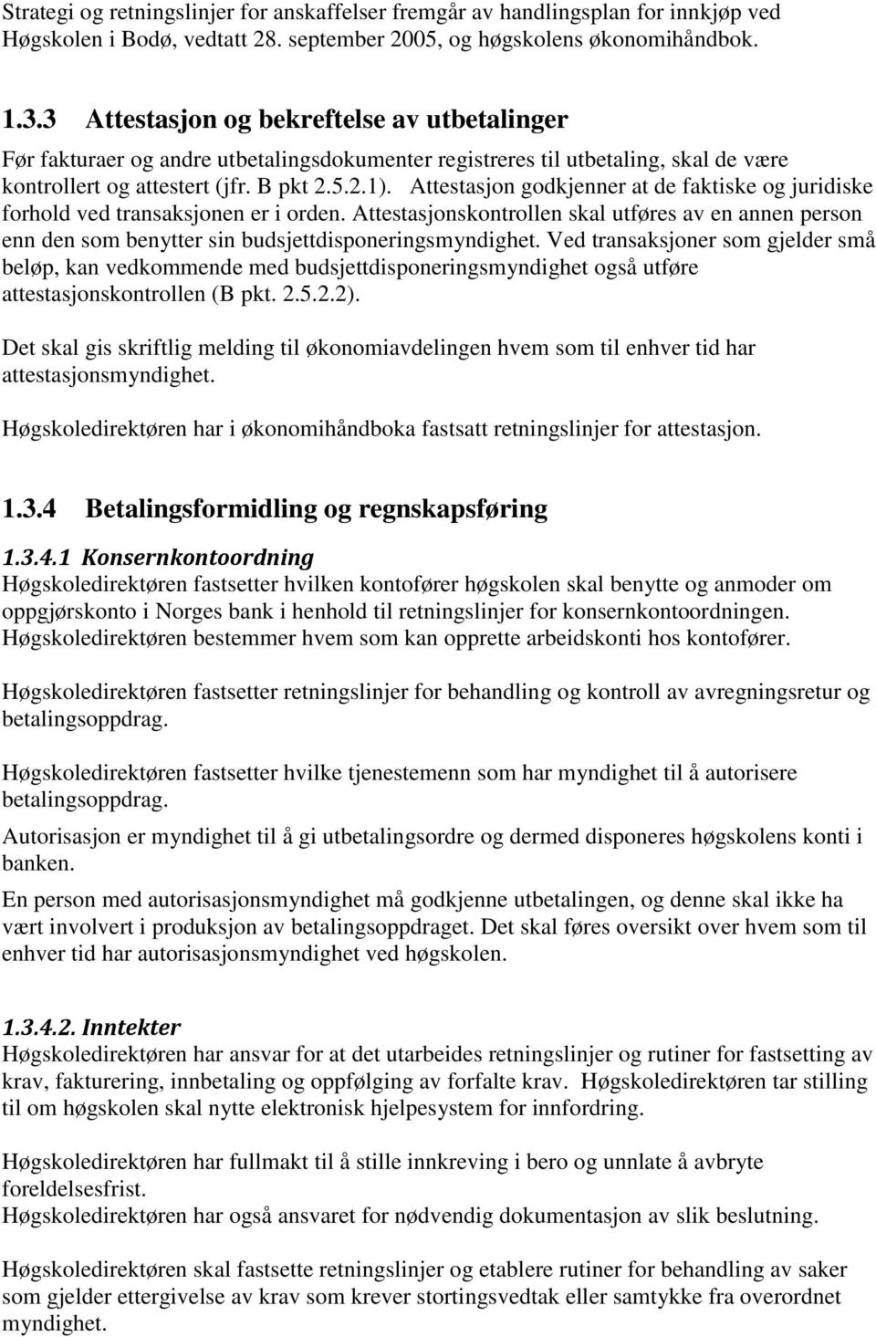 Attestasjon godkjenner at de faktiske og juridiske forhold ved transaksjonen er i orden. Attestasjonskontrollen skal utføres av en annen person enn den som benytter sin budsjettdisponeringsmyndighet.