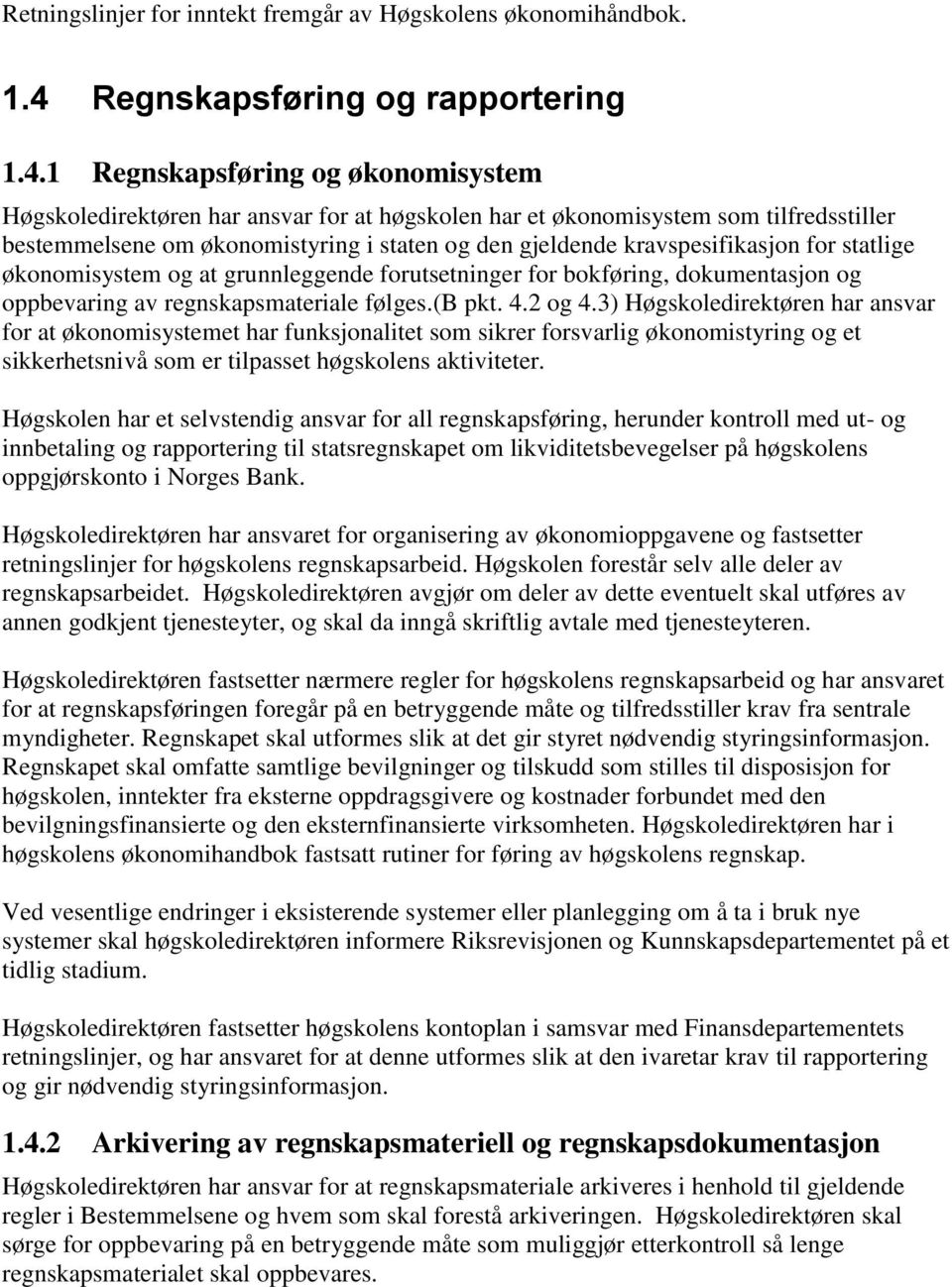 1 Regnskapsføring og økonomisystem Høgskoledirektøren har ansvar for at høgskolen har et økonomisystem som tilfredsstiller bestemmelsene om økonomistyring i staten og den gjeldende kravspesifikasjon