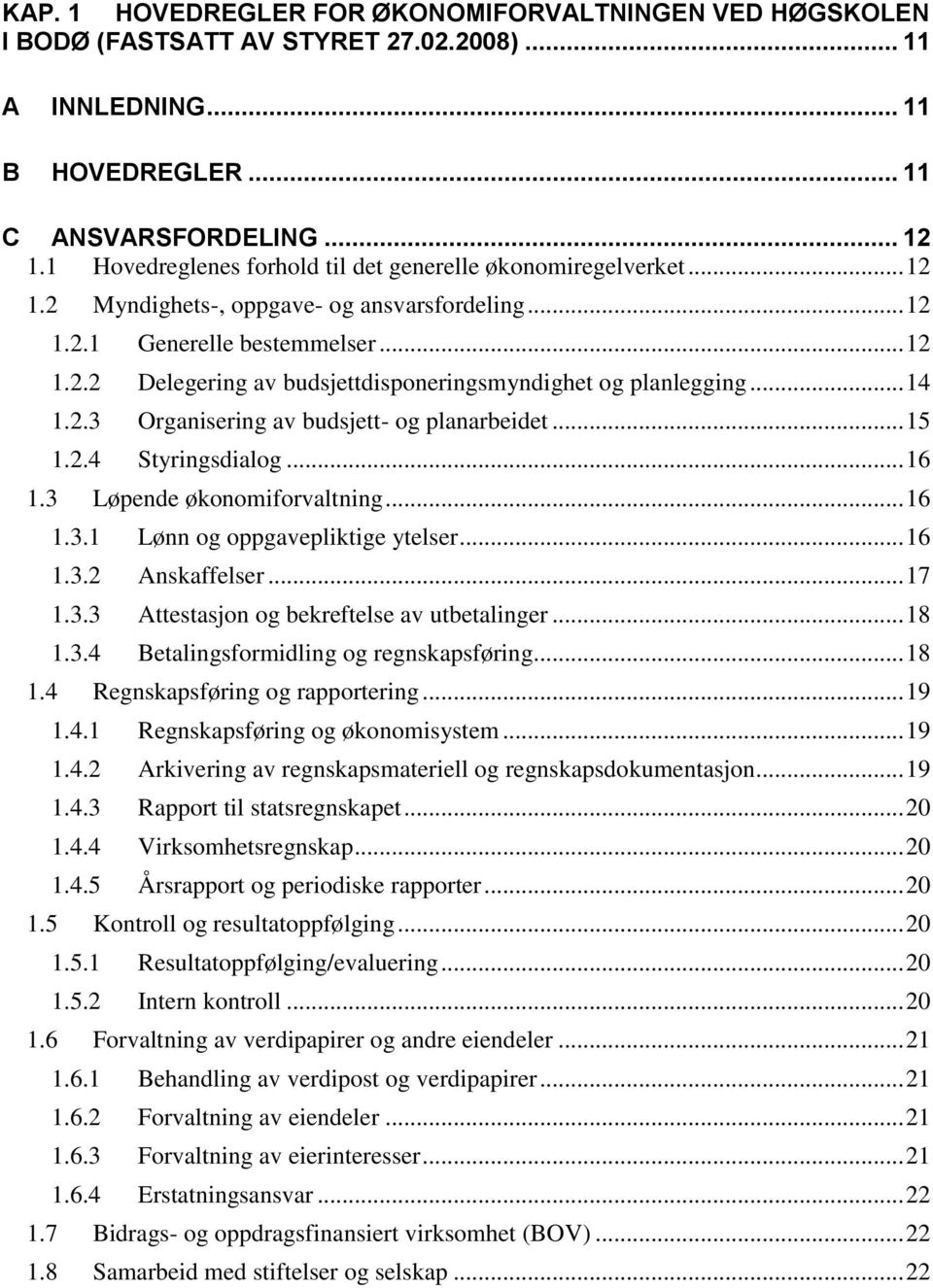 .. 14 1.2.3 Organisering av budsjett- og planarbeidet... 15 1.2.4 Styringsdialog... 16 1.3 Løpende økonomiforvaltning... 16 1.3.1 Lønn og oppgavepliktige ytelser... 16 1.3.2 Anskaffelser... 17 1.3.3 Attestasjon og bekreftelse av utbetalinger.