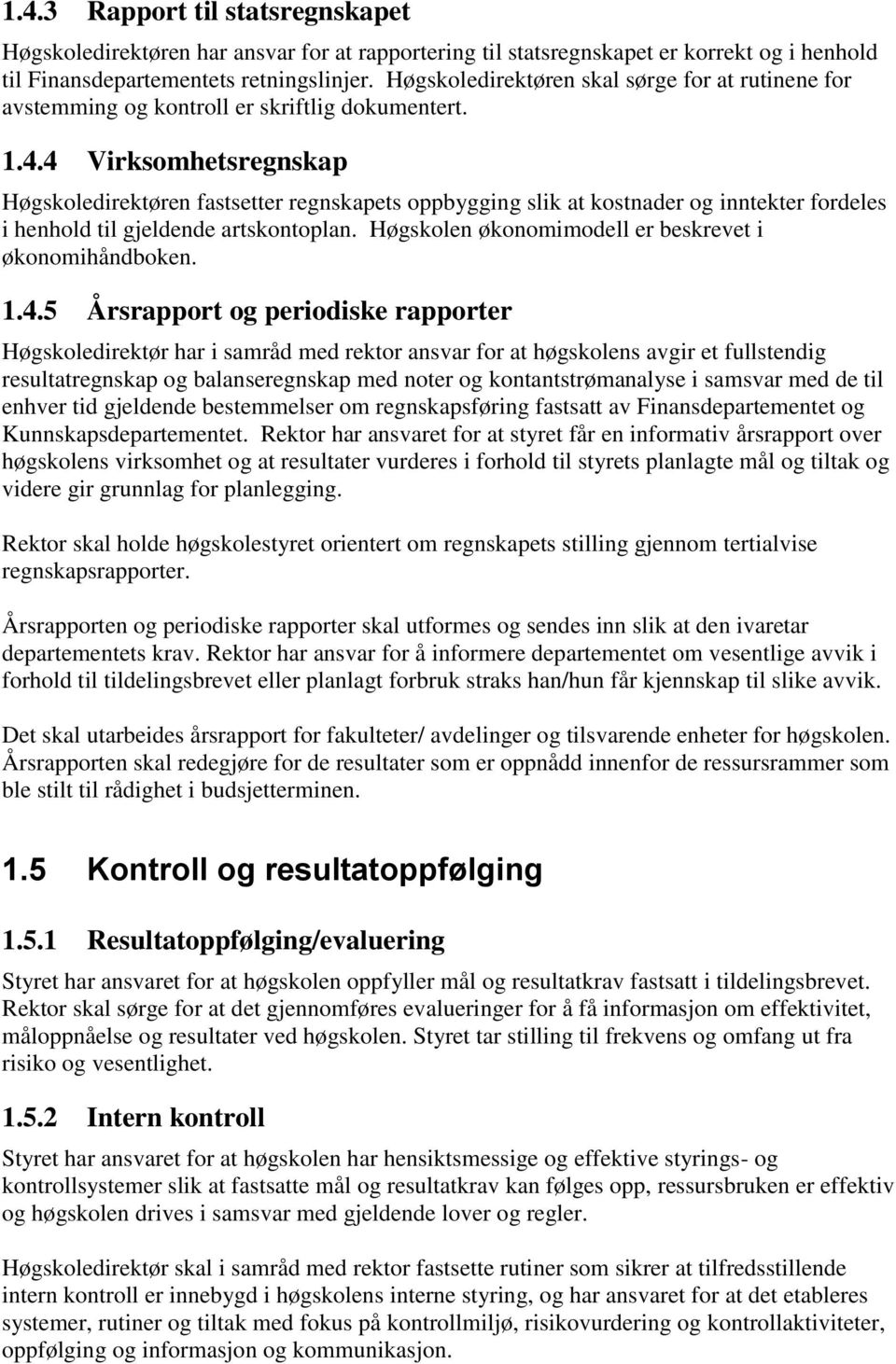 4 Virksomhetsregnskap Høgskoledirektøren fastsetter regnskapets oppbygging slik at kostnader og inntekter fordeles i henhold til gjeldende artskontoplan.