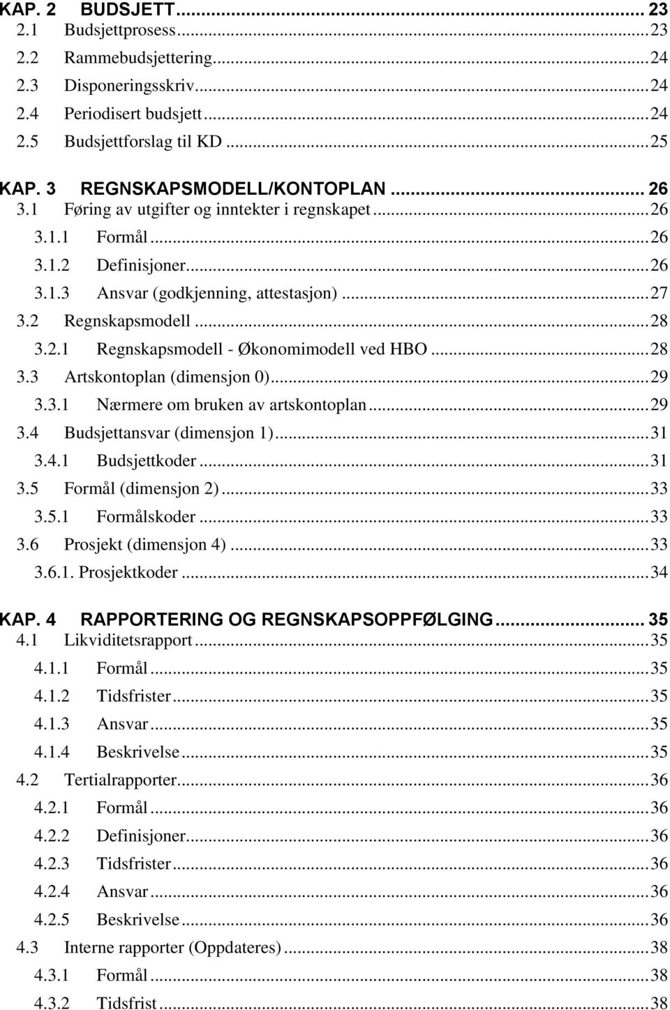 .. 28 3.2.1 Regnskapsmodell - Økonomimodell ved HBO... 28 3.3 Artskontoplan (dimensjon 0)... 29 3.3.1 Nærmere om bruken av artskontoplan... 29 3.4 Budsjettansvar (dimensjon 1)... 31 3.4.1 Budsjettkoder.