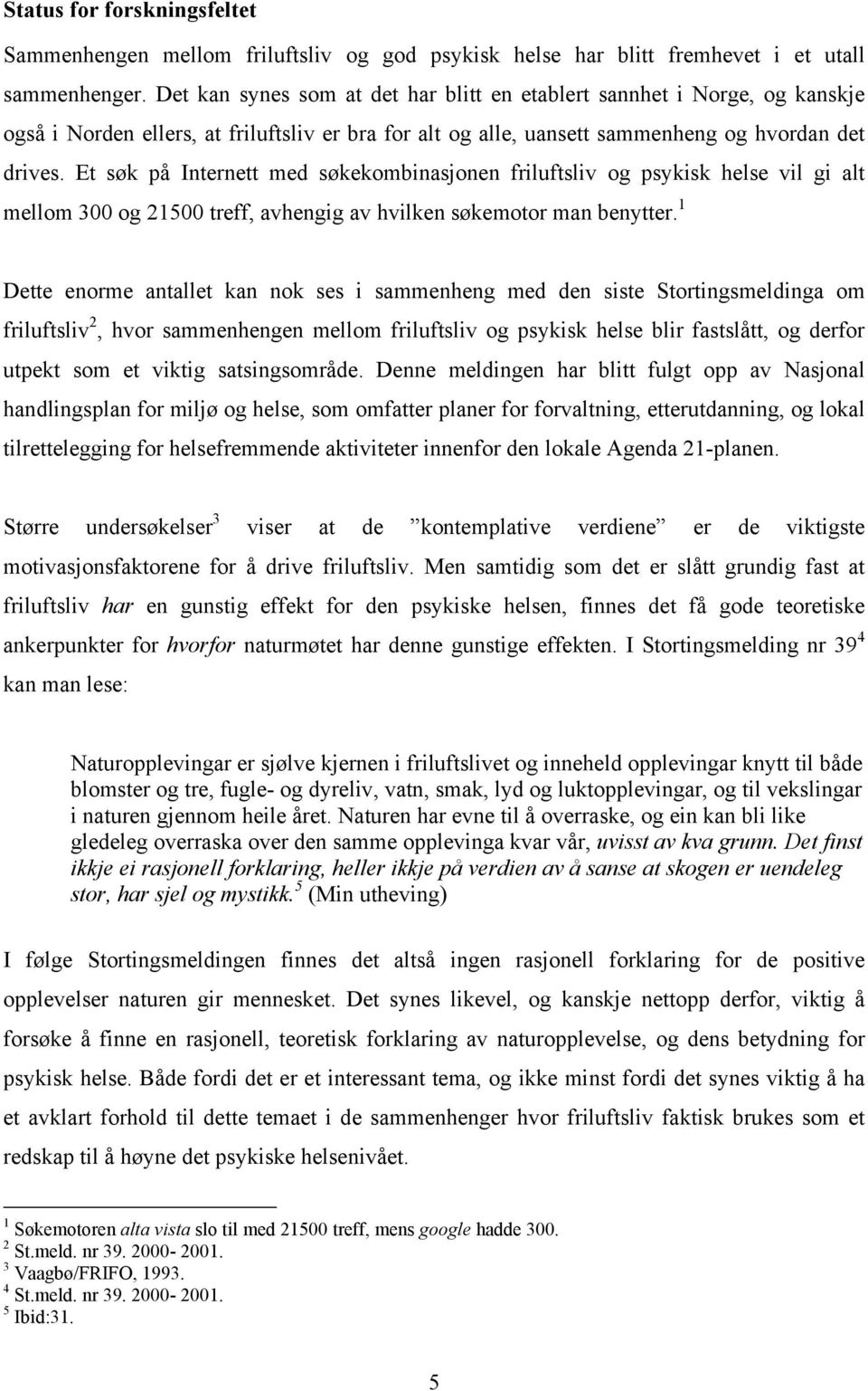 Et søk på Internett med søkekombinasjonen friluftsliv og psykisk helse vil gi alt mellom 300 og 21500 treff, avhengig av hvilken søkemotor man benytter.