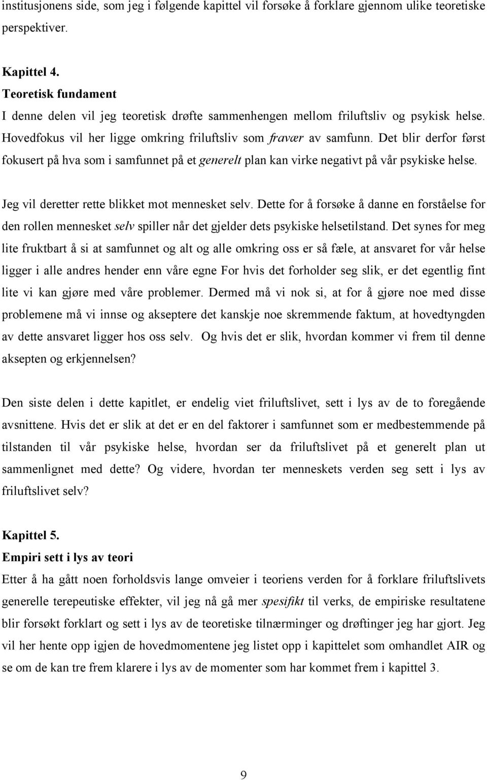 Det blir derfor først fokusert på hva som i samfunnet på et generelt plan kan virke negativt på vår psykiske helse. Jeg vil deretter rette blikket mot mennesket selv.