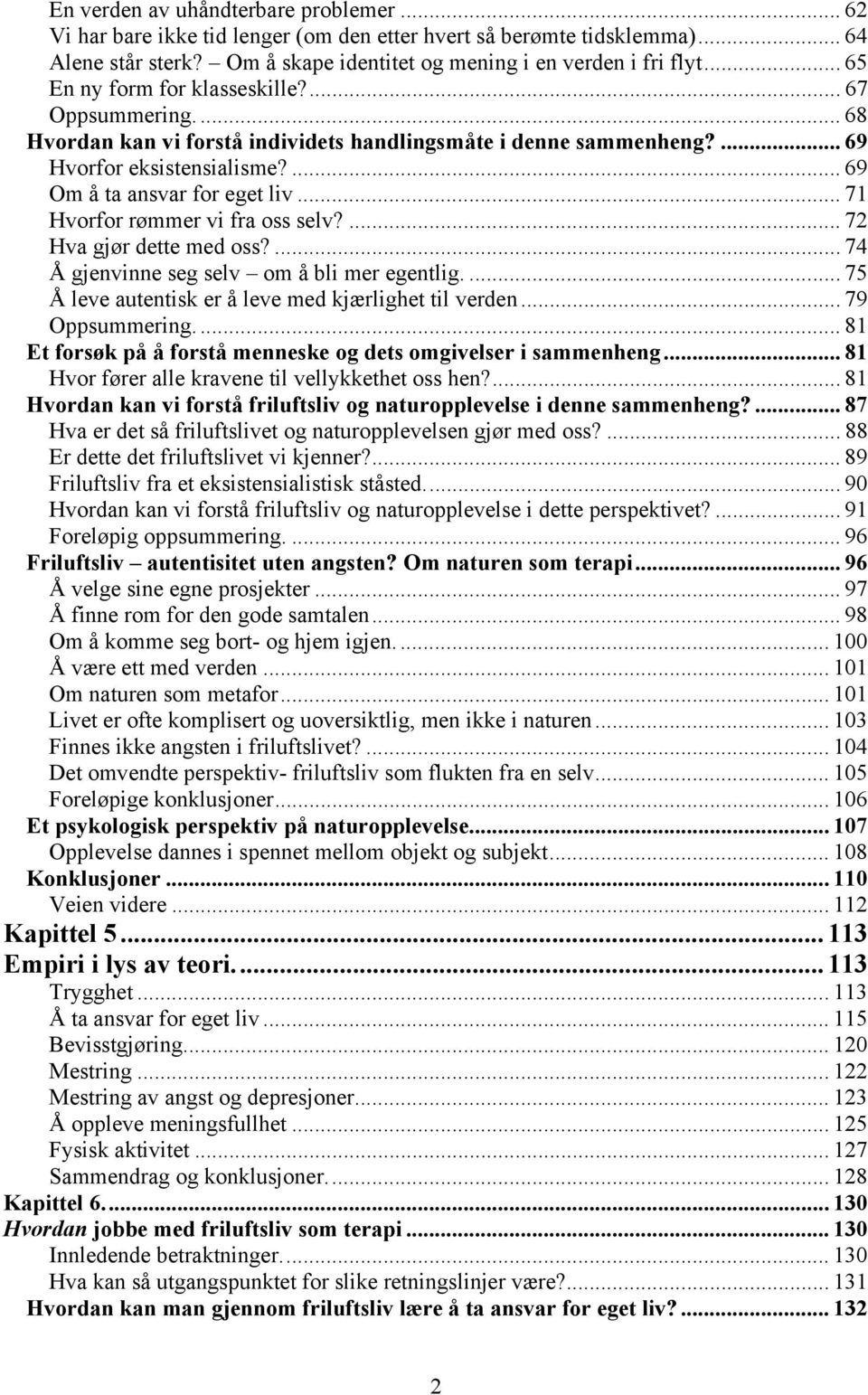 .. 71 Hvorfor rømmer vi fra oss selv?... 72 Hva gjør dette med oss?... 74 Å gjenvinne seg selv om å bli mer egentlig.... 75 Å leve autentisk er å leve med kjærlighet til verden... 79 Oppsummering.