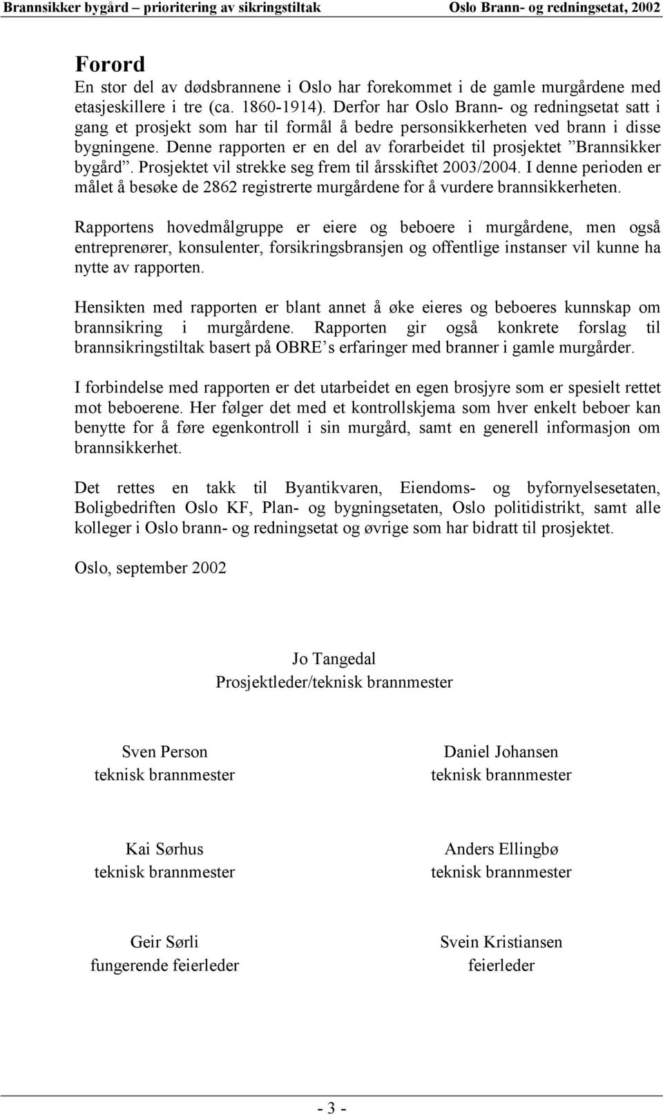 Denne rapporten er en del av forarbeidet til prosjektet Brannsikker bygård. Prosjektet vil strekke seg frem til årsskiftet 2003/2004.