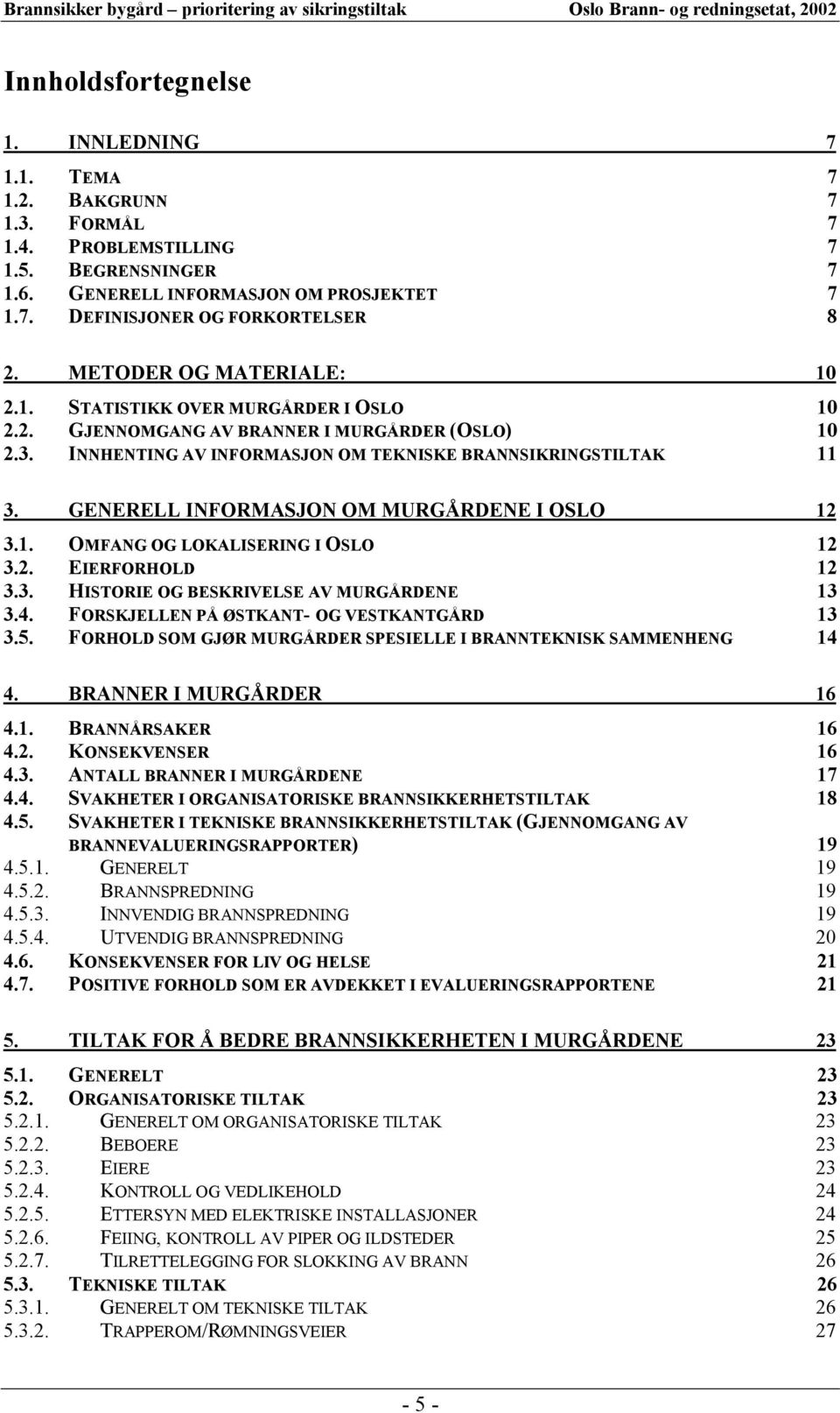 GENERELL INFORMASJON OM MURGÅRDENE I OSLO 12 3.1. OMFANG OG LOKALISERING I OSLO 12 3.2. EIERFORHOLD 12 3.3. HISTORIE OG BESKRIVELSE AV MURGÅRDENE 13 3.4. FORSKJELLEN PÅ ØSTKANT- OG VESTKANTGÅRD 13 3.