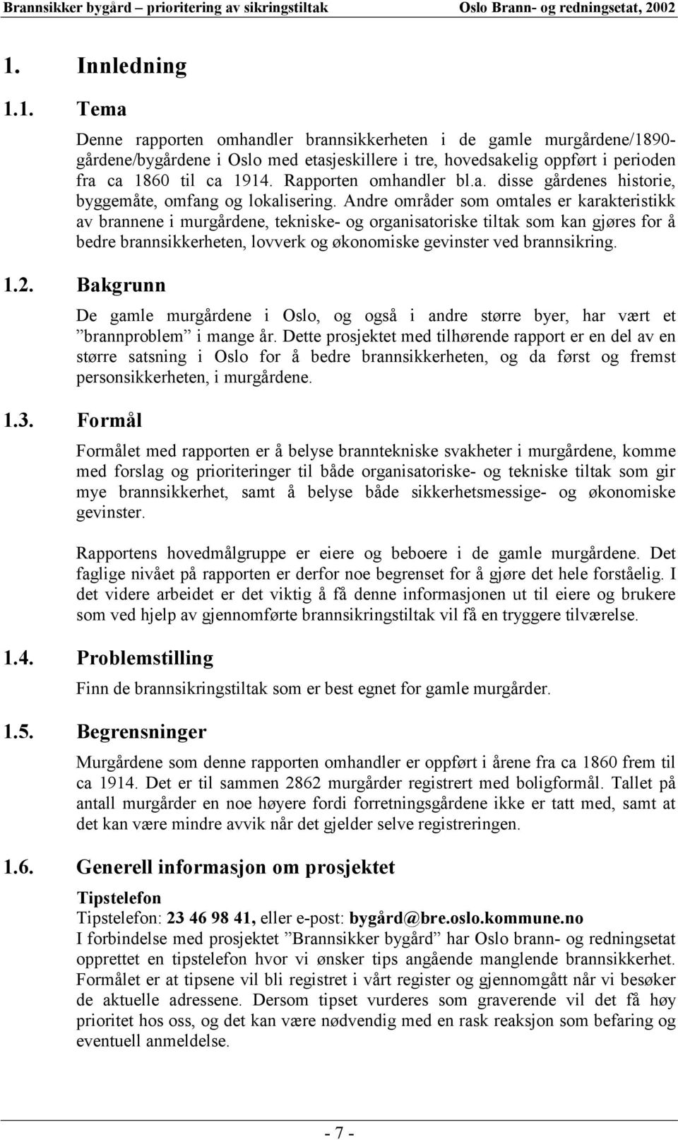 Andre områder som omtales er karakteristikk av brannene i murgårdene, tekniske- og organisatoriske tiltak som kan gjøres for å bedre brannsikkerheten, lovverk og økonomiske gevinster ved brannsikring.