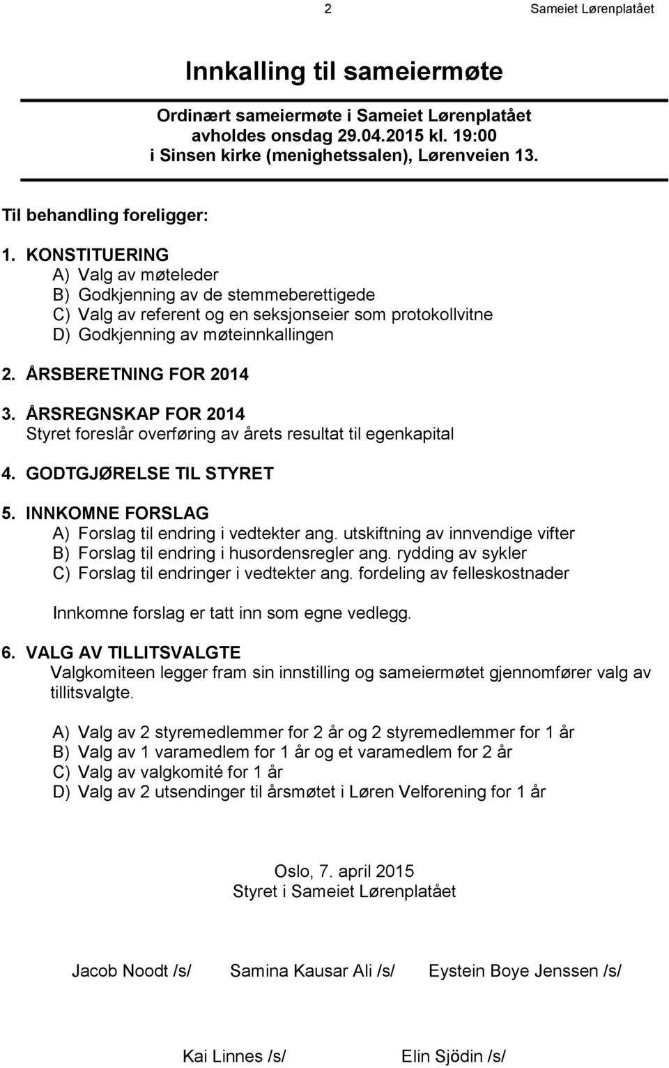 ÅRSBERETNING FOR 2014 3. ÅRSREGNSKAP FOR 2014 Styret foreslår overføring av årets resultat til egenkapital 4. GODTGJØRELSE TIL STYRET 5. INNKOMNE FORSLAG A) Forslag til endring i vedtekter ang.