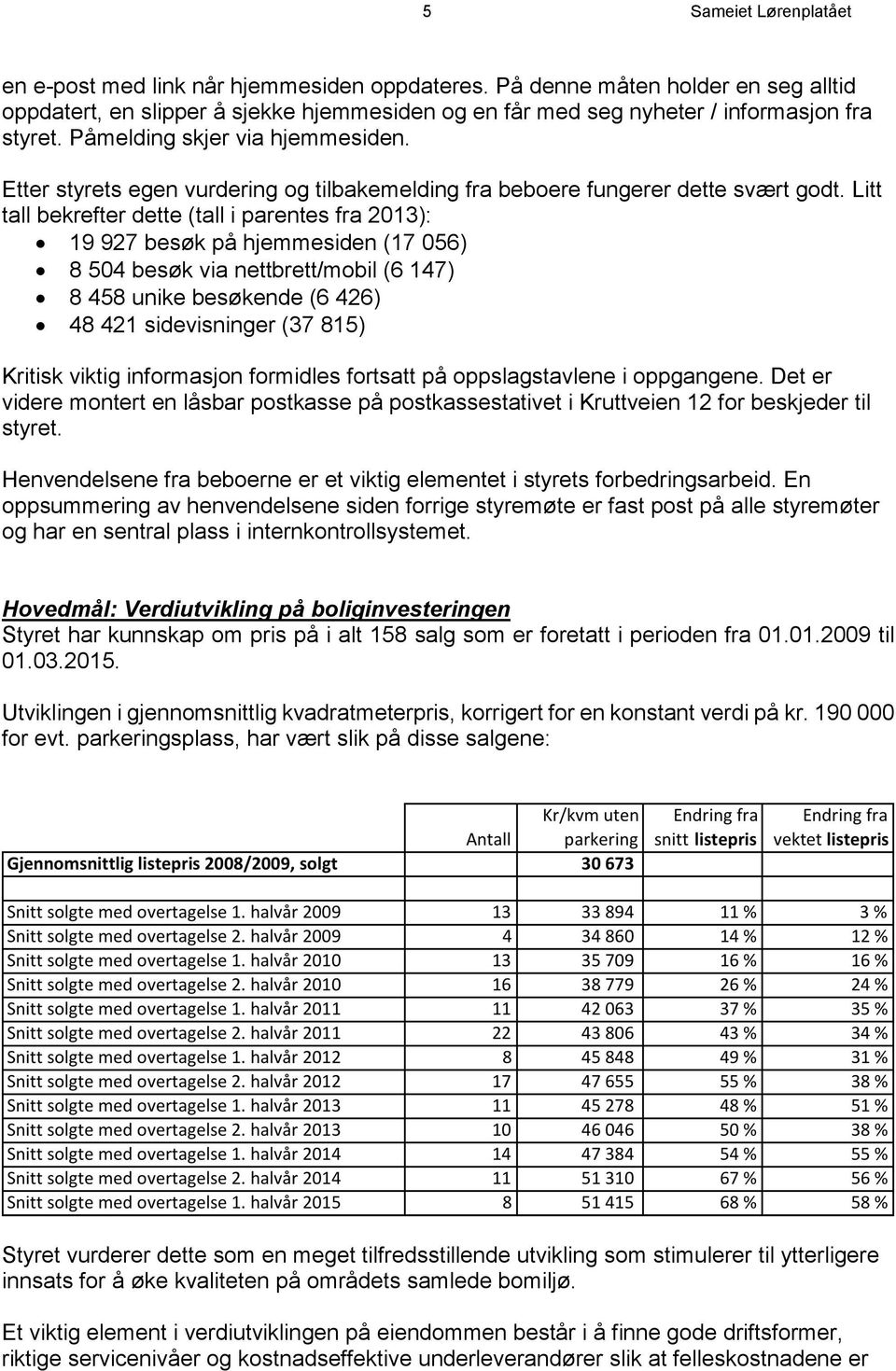 Litt tall bekrefter dette (tall i parentes fra 2013): 19 927 besøk på hjemmesiden (17 056) 8 504 besøk via nettbrett/mobil (6 147) 8 458 unike besøkende (6 426) 48 421 sidevisninger (37 815) Kritisk