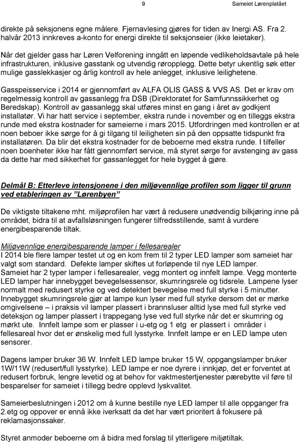 Dette betyr ukentlig søk etter mulige gasslekkasjer og årlig kontroll av hele anlegget, inklusive leilighetene. Gasspeisservice i 2014 er gjennomført av ALFA OLIS GASS & VVS AS.