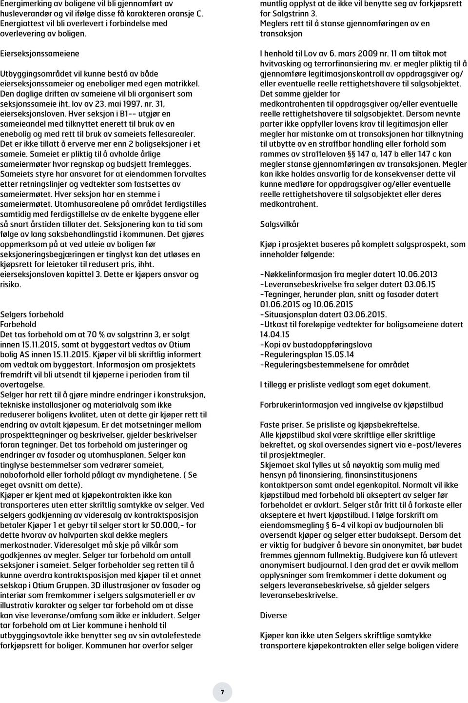 lov av 23. mai 1997, nr. 31, eierseksjonsloven. Hver seksjon i B1-- utgjør en sameieandel med tilknyttet enerett til bruk av en enebolig og med rett til bruk av sameiets fellesarealer.