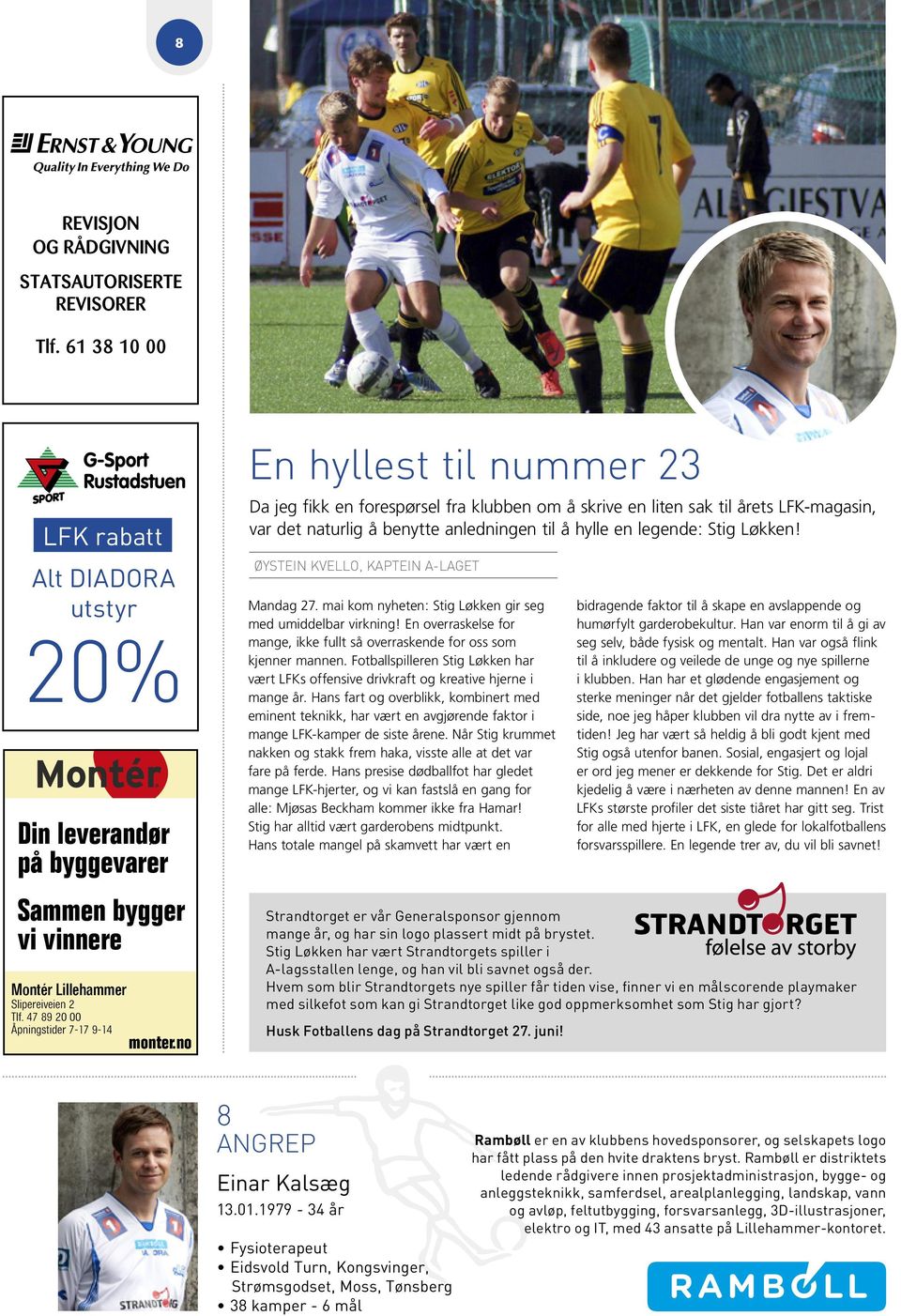 no En hyllest til nummer 23 Da jeg fikk en forespørsel fra klubben om å skrive en liten sak til årets LFK-magasin, var det naturlig å benytte anledningen til å hylle en legende: Stig Løkken!