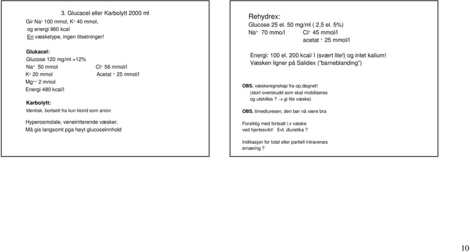 veneirriterende væsker. Må gis langsomt pga høyt glucoseinnhold Rehydrex: Glucose 25 el. 50 mg/ml ( 2,5 el. 5%) Na + 70 mmo/l Cl 45 mmol/l acetat 25 mmol/l Energi: 100 el. 200 kcal/ l (svært lite!