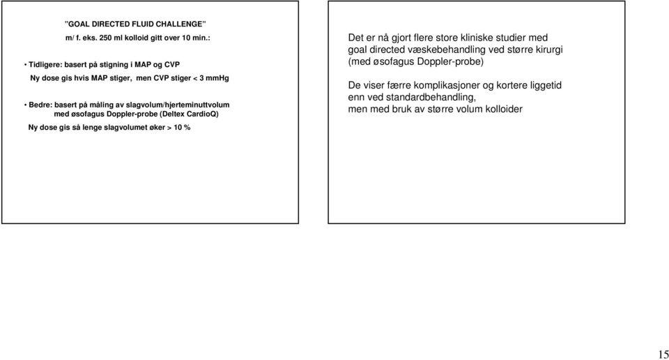 slagvolum/hjerteminuttvolum med øsofagus Doppler-probe (Deltex CardioQ) Ny dose gis så lenge slagvolumet øker > 10 % Det er nå gjort flere