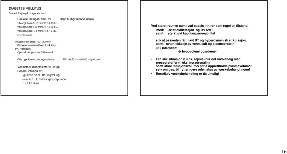 også tilsette KCl 10-20 mmol/1000 ml glukose Ved ustabil diabetes/større kirurgi: Separat infusjon av: - glukose 50 el. 120 mg/ml, og: - insulin 1 I.E.