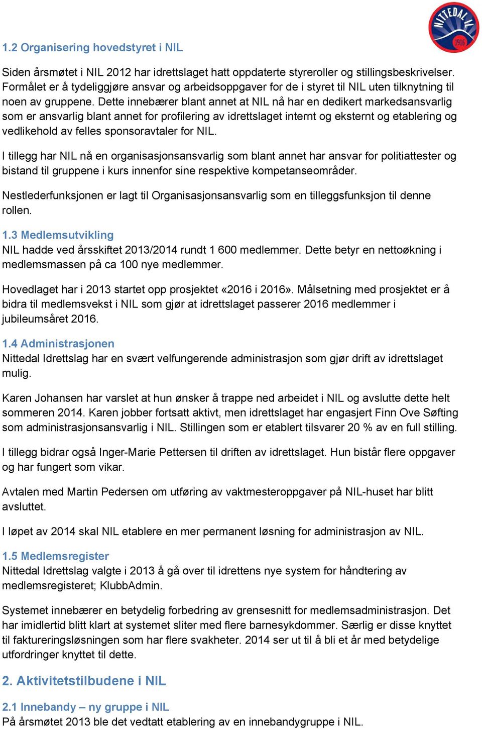 Dette innebærer blant annet at NIL nå har en dedikert markedsansvarlig som er ansvarlig blant annet for profilering av idrettslaget internt og eksternt og etablering og vedlikehold av felles