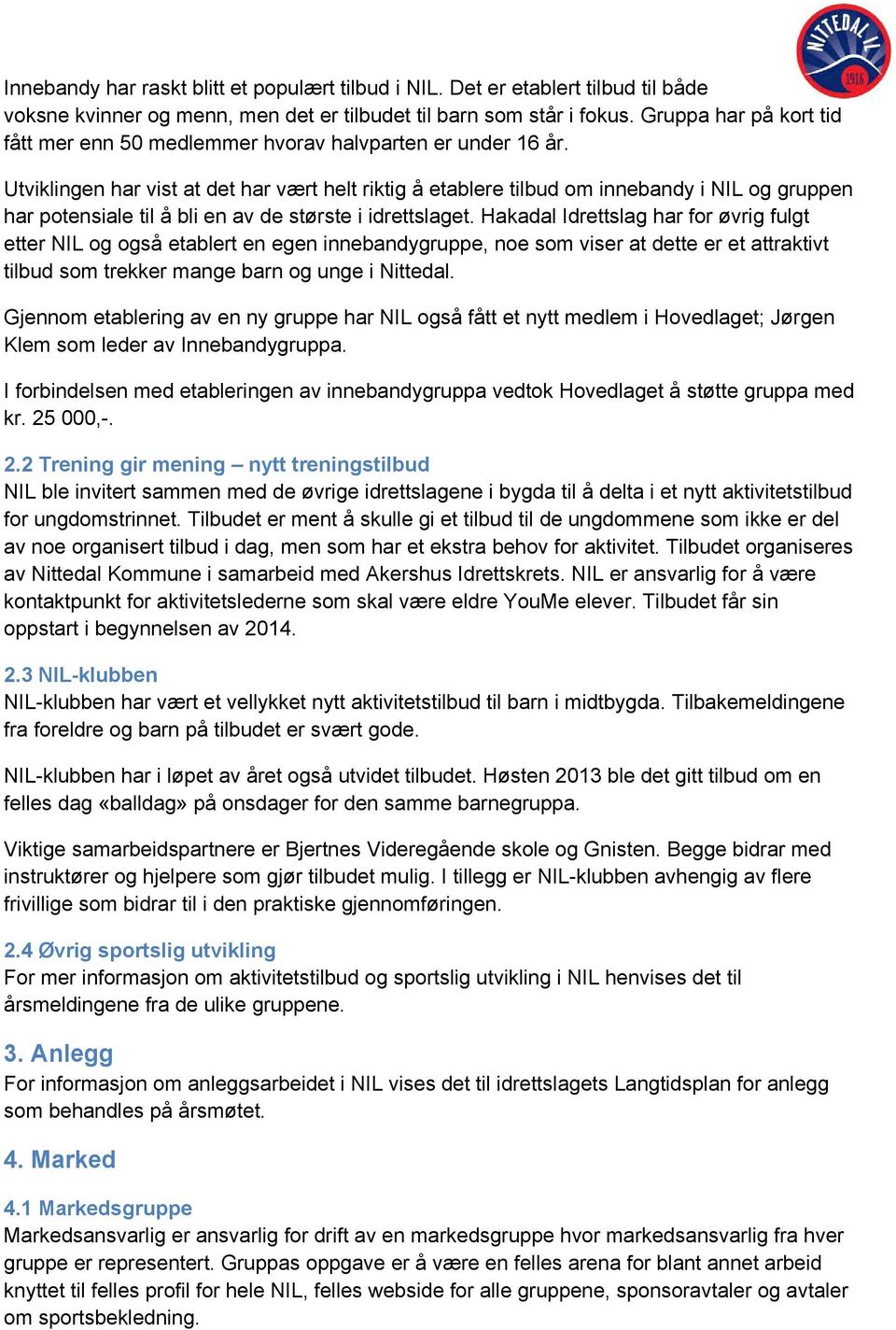 Utviklingen har vist at det har vært helt riktig å etablere tilbud om innebandy i NIL og gruppen har potensiale til å bli en av de største i idrettslaget.