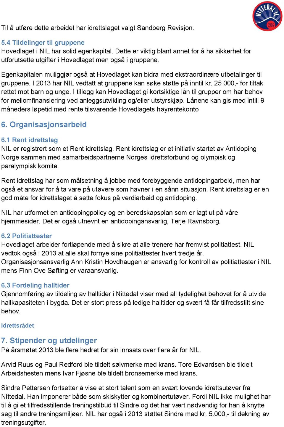 Egenkapitalen muliggjør også at Hovedlaget kan bidra med ekstraordinære utbetalinger til gruppene. I 2013 har NIL vedtatt at gruppene kan søke støtte på inntil kr.