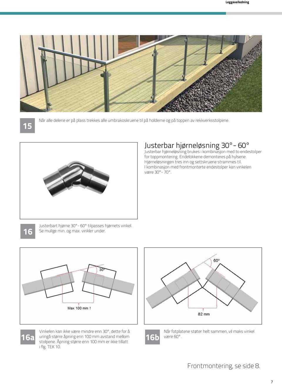 Hjørne løsningen tres inn og settskruene strammes til. I kombinasjon med frontmonterte endestolper kan vinkelen være 30-70. 16 Justerbart hjørne 30-60 tilpasses hjørnets vinkel.