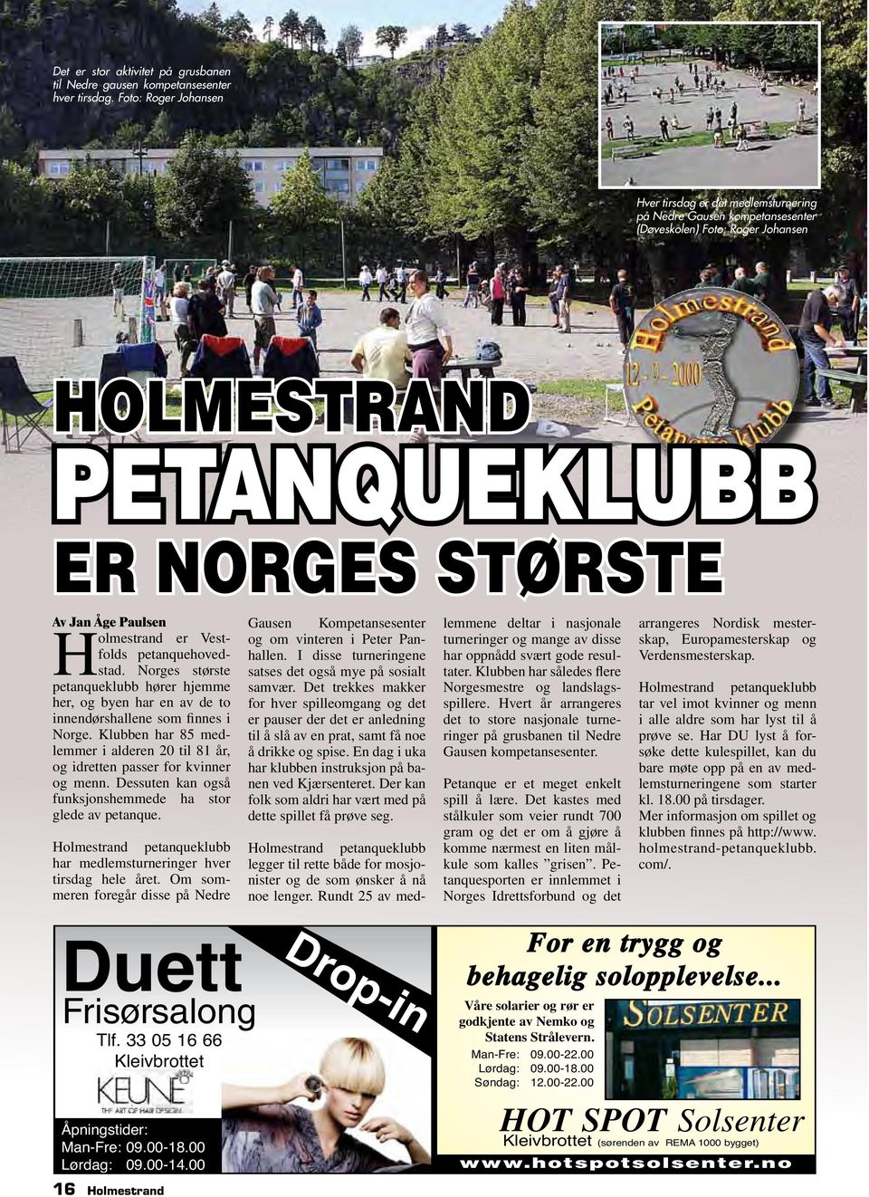 Jan Åge Paulsen Holmestrand er Vestfolds petanquehovedstad. Norges største petanqueklubb hører hjemme her, og byen har en av de to innendørshallene som finnes i Norge.