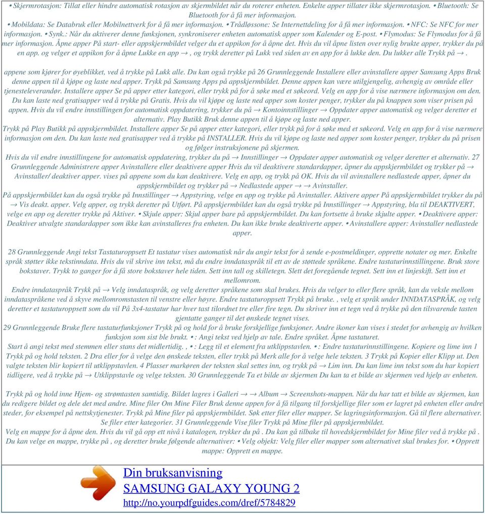 : Når du aktiverer denne funksjonen, synkroniserer enheten automatisk apper som Kalender og E-post. Flymodus: Se Flymodus for å få mer informasjon.