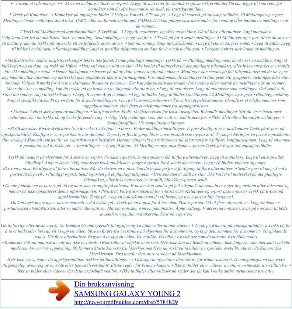 2 Velg en kontakt. 3 Trykk på Legg til snarvei på startskjermbildet. 50 Meldinger og e-post Meldinger Sende meldinger Send tekst- (SMS) eller multimediemeldinger (MMS).