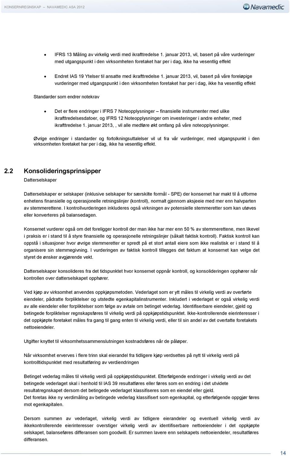 januar 2013, vil, basert på våre foreløpige vurderinger med utgangspunkt i den virksomheten foretaket har per i dag, ikke ha vesentlig effekt Standarder som endrer notekrav Det er flere endringer i