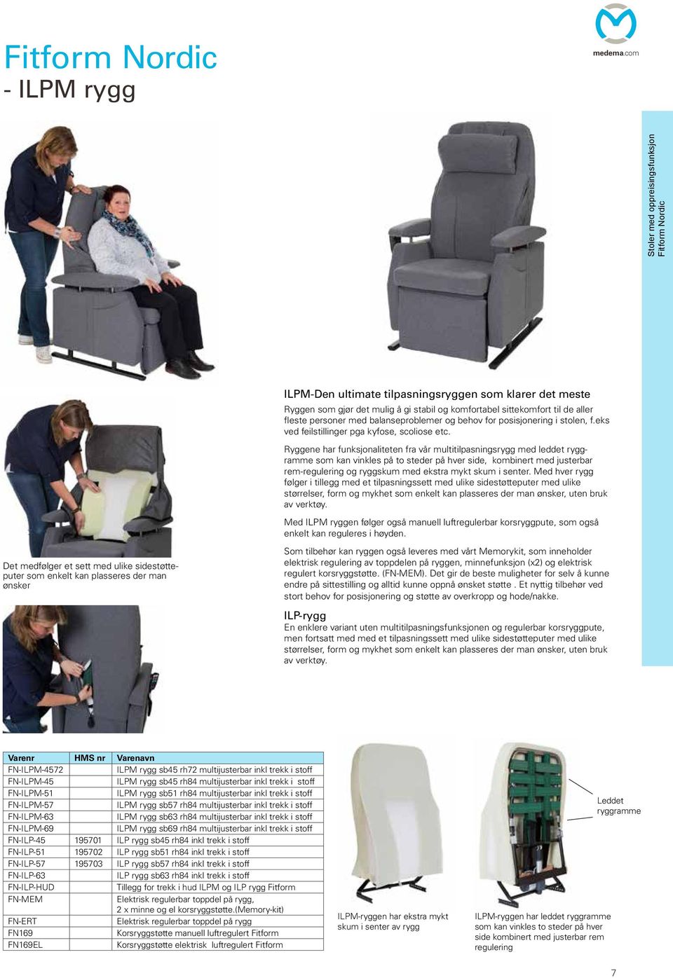 komfortabel sittekomfort til de aller fleste personer med balanseproblemer og behov for posisjonering i stolen, f.eks ved feilstillinger pga kyfose, scoliose etc.